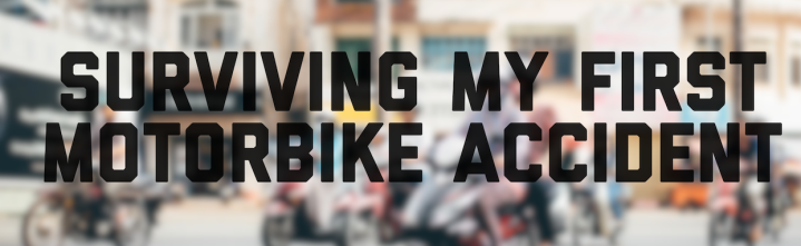 What I Learned from Getting into a Motorbike Accident is…